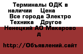 Терминалы ОДК в наличии. › Цена ­ 999 - Все города Электро-Техника » Другое   . Ненецкий АО,Макарово д.